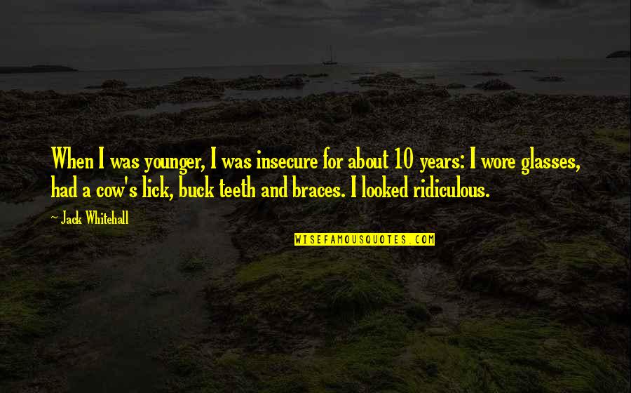 Terceras Molares Quotes By Jack Whitehall: When I was younger, I was insecure for