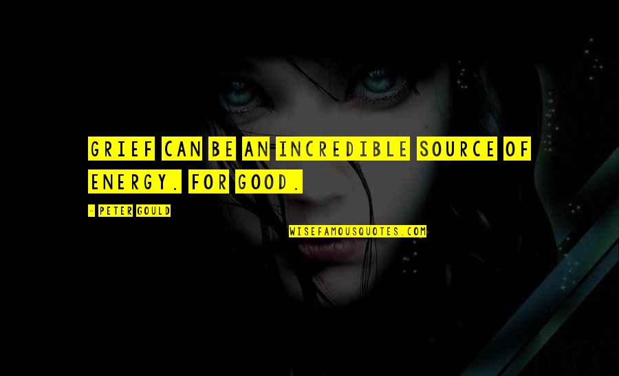 Terceros Interesados Quotes By Peter Gould: Grief can be an incredible source of energy. Terceros Interesados Quotes By Peter Gould: Grief can be an incredible source of energy.
