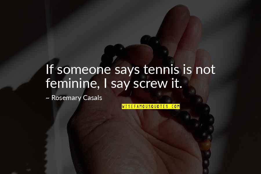 Terceros Interesados Quotes By Rosemary Casals: If someone says tennis is not feminine, I Terceros Interesados Quotes By Rosemary Casals: If someone says tennis is not feminine, I