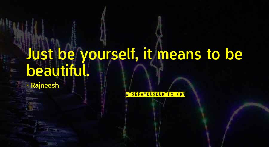 Terces Engelhart Quotes By Rajneesh: Just be yourself, it means to be beautiful.