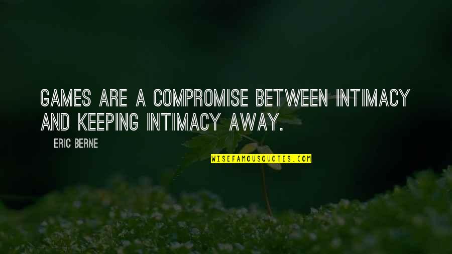 Terciopelo In English Quotes By Eric Berne: Games are a compromise between intimacy and keeping