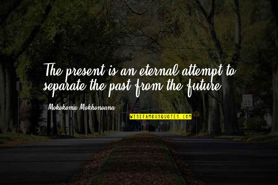 Tercios Anatomicos Quotes By Mokokoma Mokhonoana: The present is an eternal attempt to separate