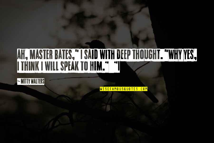 Terdapat 3 Quotes By Mitty Walters: Ah, Master Bates," I said with deep thought. Terdapat 3 Quotes By Mitty Walters: Ah, Master Bates," I said with deep thought.