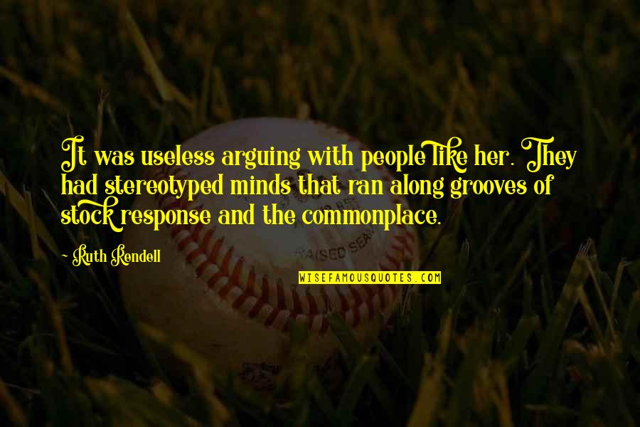 Terday Quotes By Ruth Rendell: It was useless arguing with people like her. Terday Quotes By Ruth Rendell: It was useless arguing with people like her.