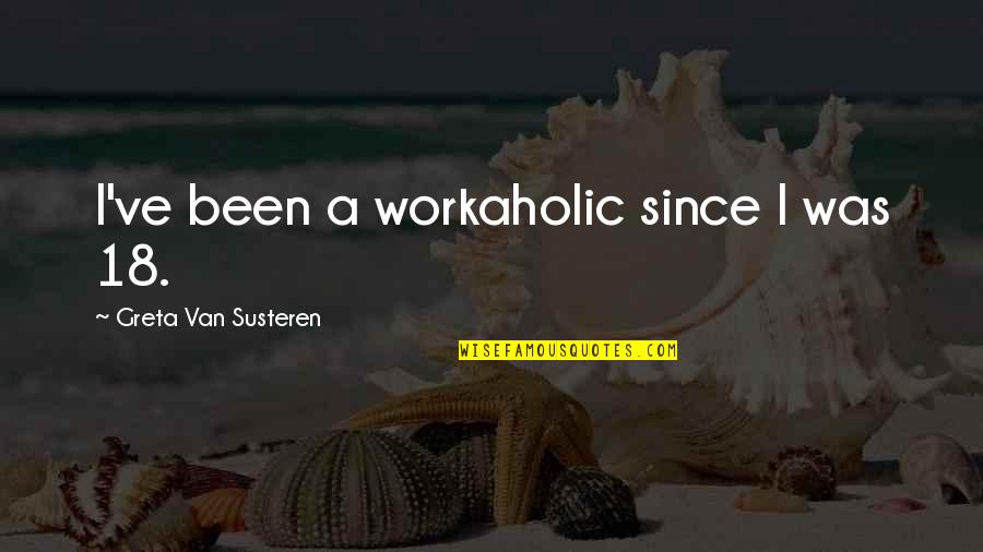 Terdedah In Chinese Quotes By Greta Van Susteren: I've been a workaholic since I was 18. Terdedah In Chinese Quotes By Greta Van Susteren: I've been a workaholic since I was 18.