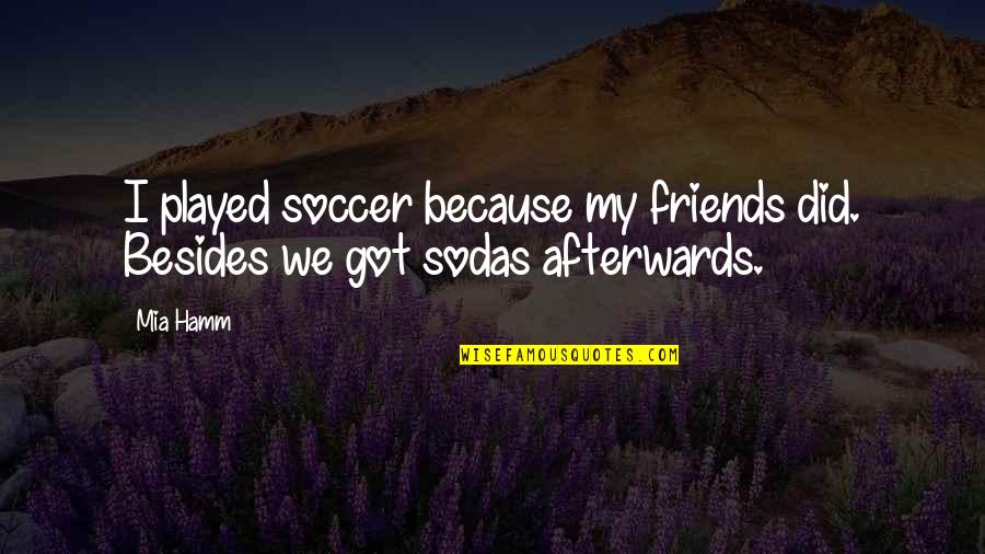 Terdell Primas Quotes By Mia Hamm: I played soccer because my friends did. Besides