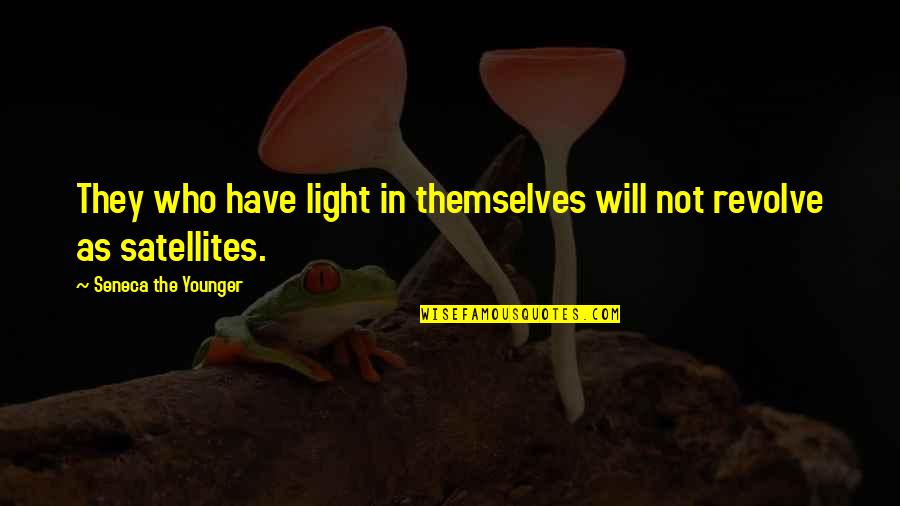 Terderly Quotes By Seneca The Younger: They who have light in themselves will not