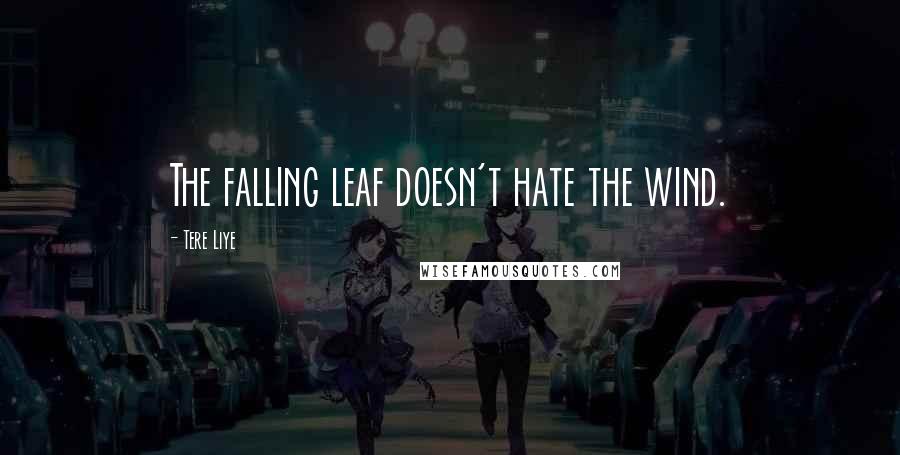 Tere Liye quotes: The falling leaf doesn't hate the wind.