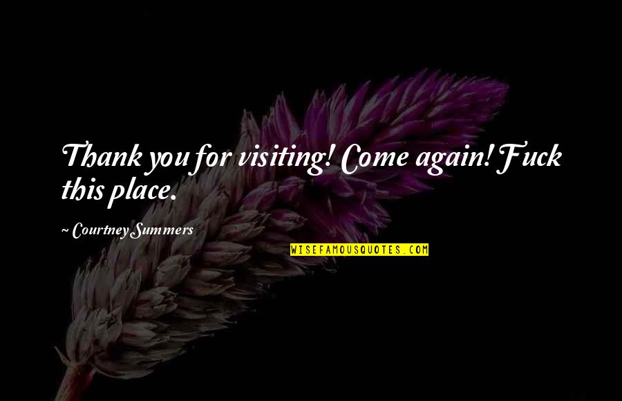 Tere Mere Sapne Quotes By Courtney Summers: Thank you for visiting! Come again! Fuck this