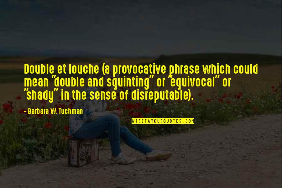 Tere Quotes By Barbara W. Tuchman: Double et louche (a provocative phrase which could