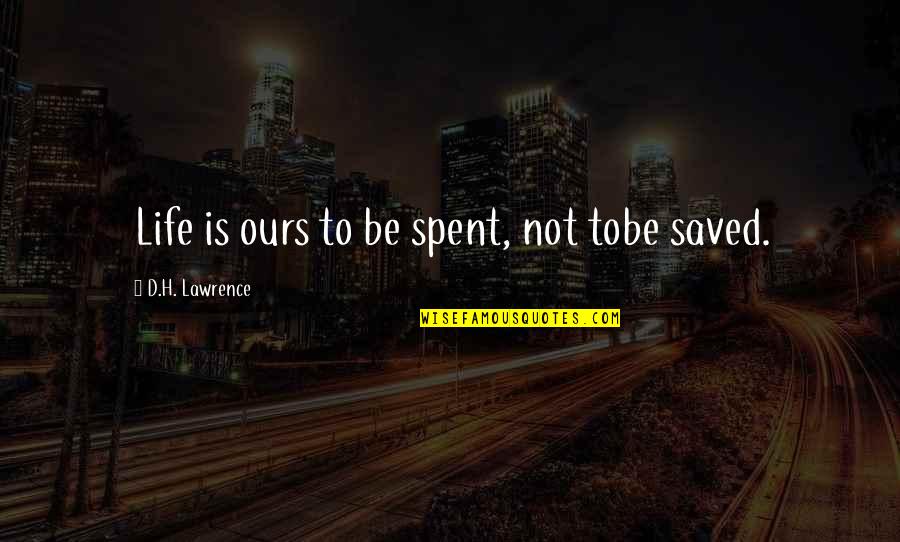 Tere Quotes By D.H. Lawrence: Life is ours to be spent, not tobe