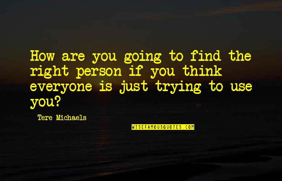 Tere Quotes By Tere Michaels: How are you going to find the right