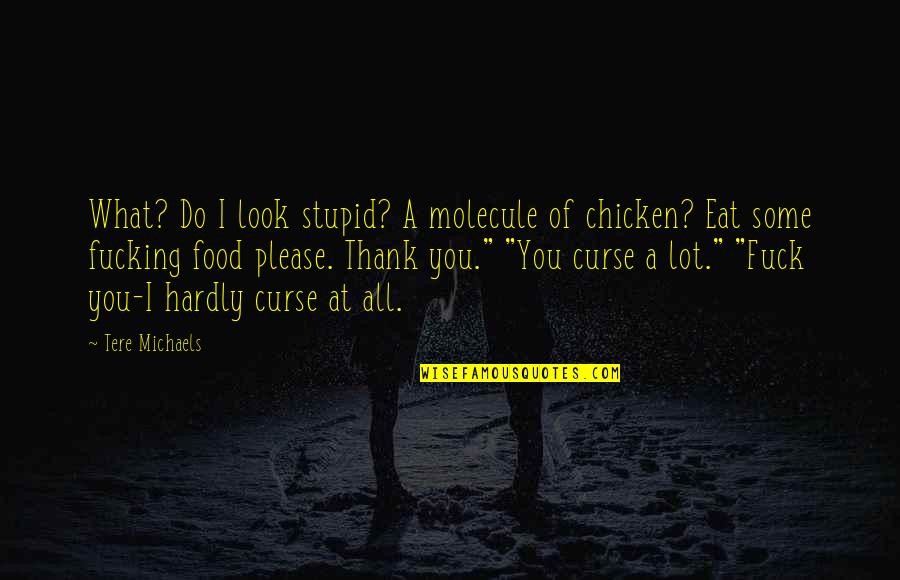 Tere Quotes By Tere Michaels: What? Do I look stupid? A molecule of