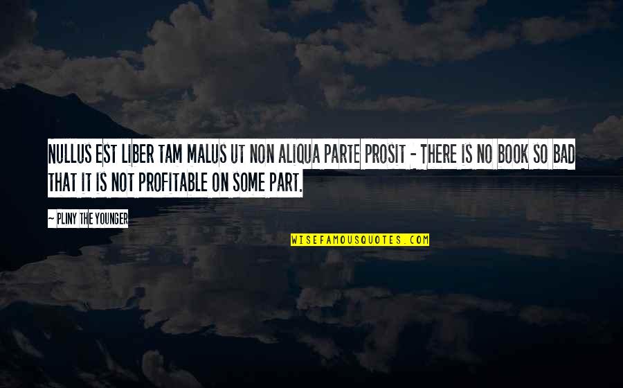 Teredo Download Quotes By Pliny The Younger: Nullus est liber tam malus ut non aliqua Teredo Download Quotes By Pliny The Younger: Nullus est liber tam malus ut non aliqua
