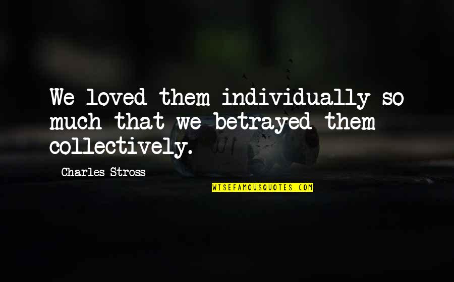 Teredo Quotes By Charles Stross: We loved them individually so much that we