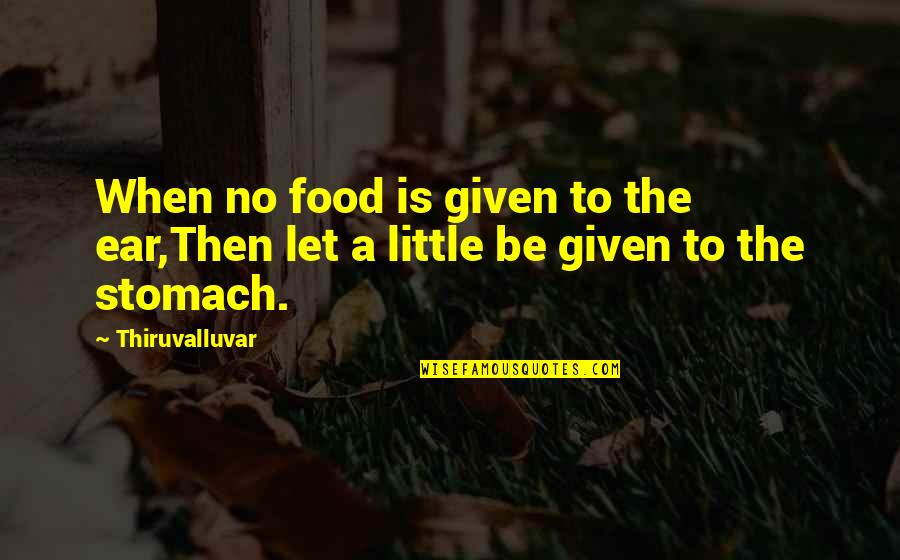 Terek Ali Quotes By Thiruvalluvar: When no food is given to the ear,Then