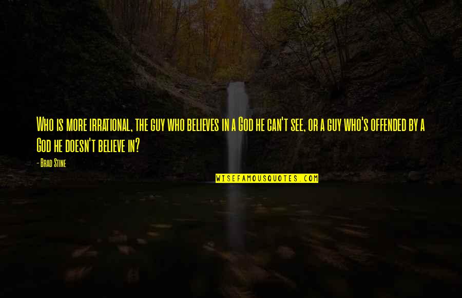 Terekam Sedang Quotes By Brad Stine: Who is more irrational, the guy who believes Terekam Sedang Quotes By Brad Stine: Who is more irrational, the guy who believes