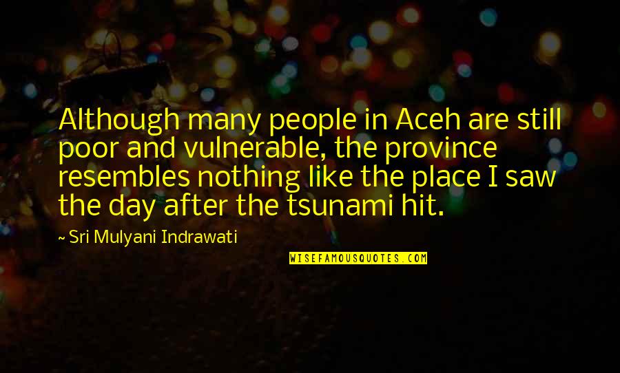 Teren Santoro Quotes By Sri Mulyani Indrawati: Although many people in Aceh are still poor