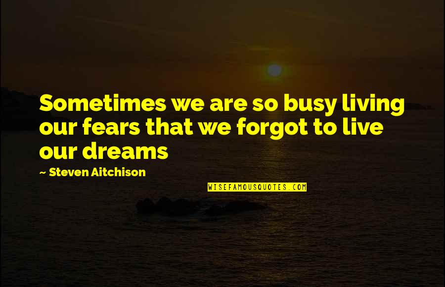 Terence Gorski Quotes By Steven Aitchison: Sometimes we are so busy living our fears