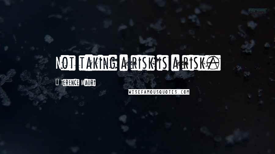 Terence Mauri quotes: Not taking a risk is a risk.