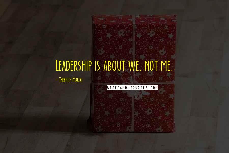 Terence Mauri quotes: Leadership is about we, not me.