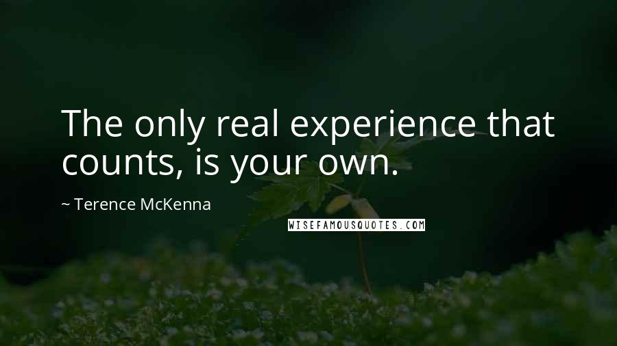 Terence McKenna quotes: The only real experience that counts, is your own.