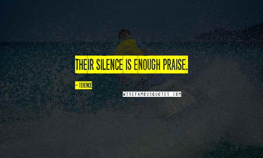 Terence quotes: Their silence is enough praise.