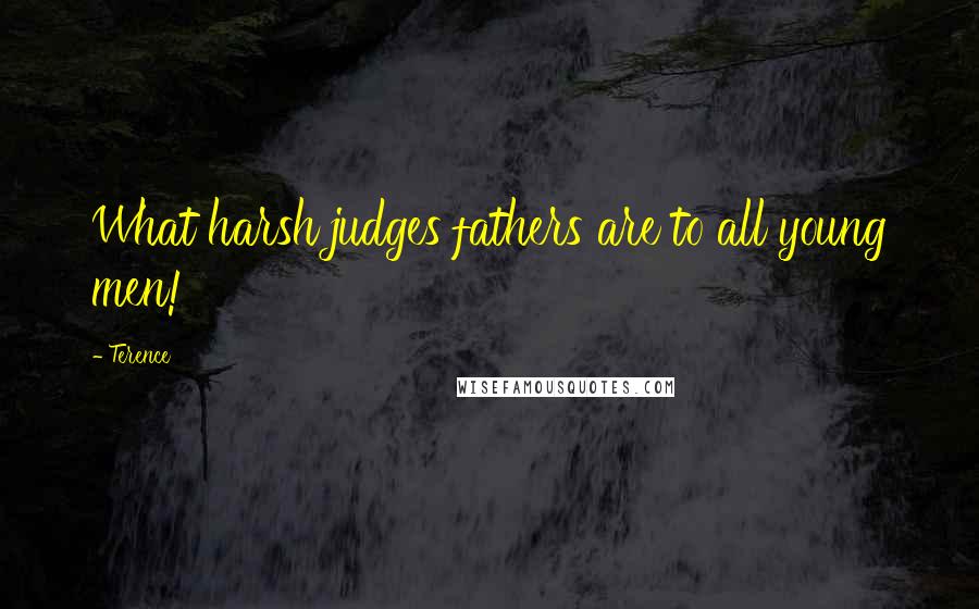 Terence quotes: What harsh judges fathers are to all young men!