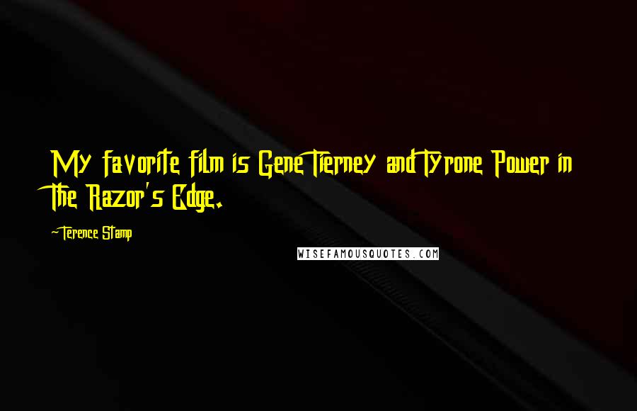 Terence Stamp quotes: My favorite film is Gene Tierney and Tyrone Power in The Razor's Edge.