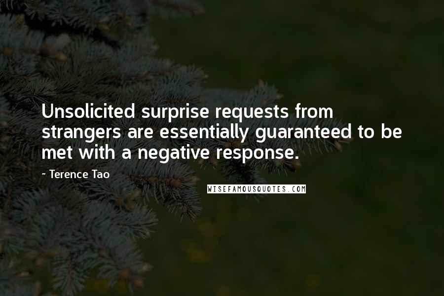 Terence Tao quotes: Unsolicited surprise requests from strangers are essentially guaranteed to be met with a negative response. Terence Tao quotes: Unsolicited surprise requests from strangers are essentially guaranteed to be met with a negative response.