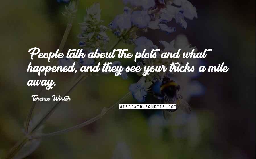 Terence Winter quotes: People talk about the plots and what happened, and they see your tricks a mile away.