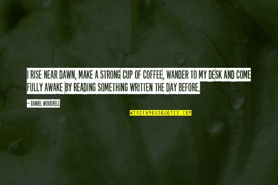 Terences Ackert Quotes By Daniel Woodrell: I rise near dawn, make a strong cup Terences Ackert Quotes By Daniel Woodrell: I rise near dawn, make a strong cup