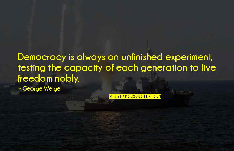 Terences Ackert Quotes By George Weigel: Democracy is always an unfinished experiment, testing the Terences Ackert Quotes By George Weigel: Democracy is always an unfinished experiment, testing the