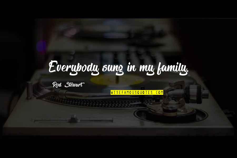 Terences Ackert Quotes By Rod Stewart: Everybody sung in my family. Terences Ackert Quotes By Rod Stewart: Everybody sung in my family.