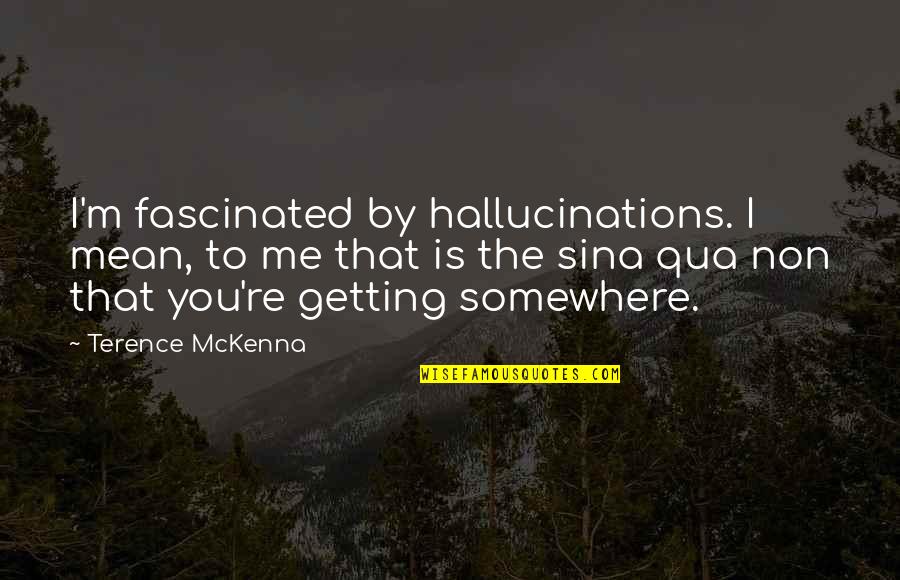 Terence's Quotes By Terence McKenna: I'm fascinated by hallucinations. I mean, to me