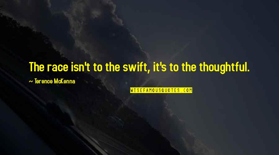 Terence's Quotes By Terence McKenna: The race isn't to the swift, it's to