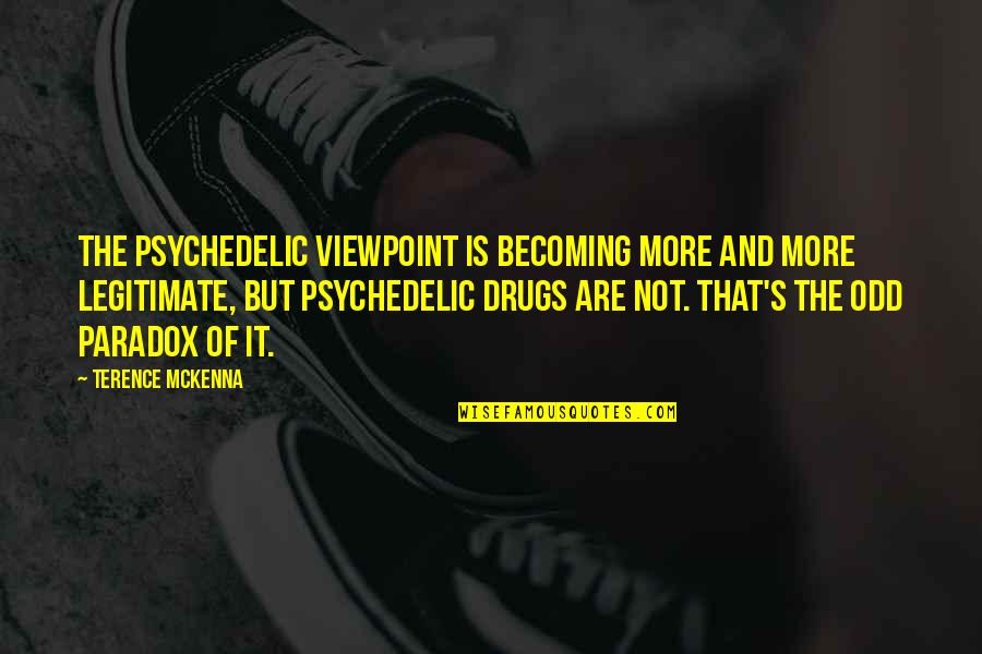 Terence's Quotes By Terence McKenna: The psychedelic viewpoint is becoming more and more Terence's Quotes By Terence McKenna: The psychedelic viewpoint is becoming more and more