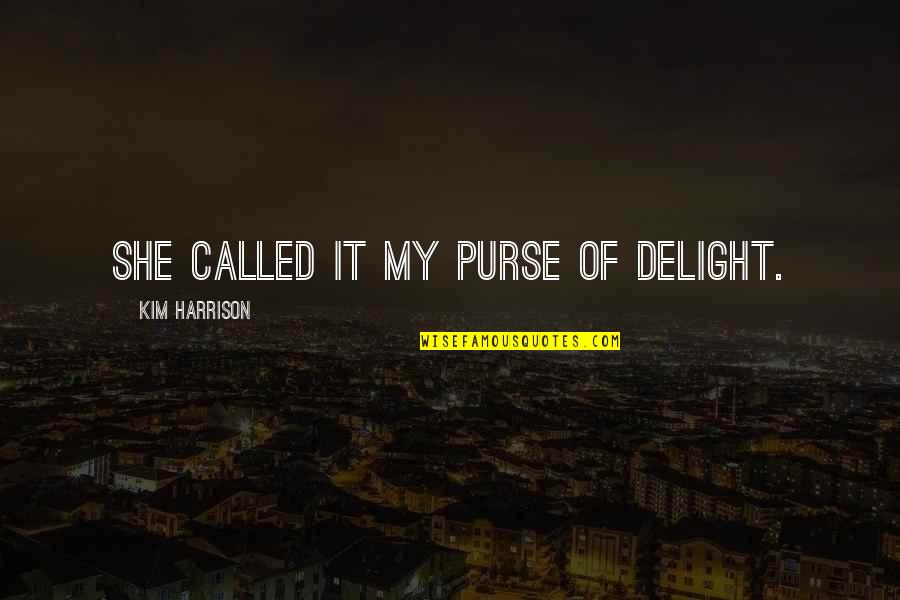 Terentiev Andrei Quotes By Kim Harrison: She called it my purse of delight. Terentiev Andrei Quotes By Kim Harrison: She called it my purse of delight.