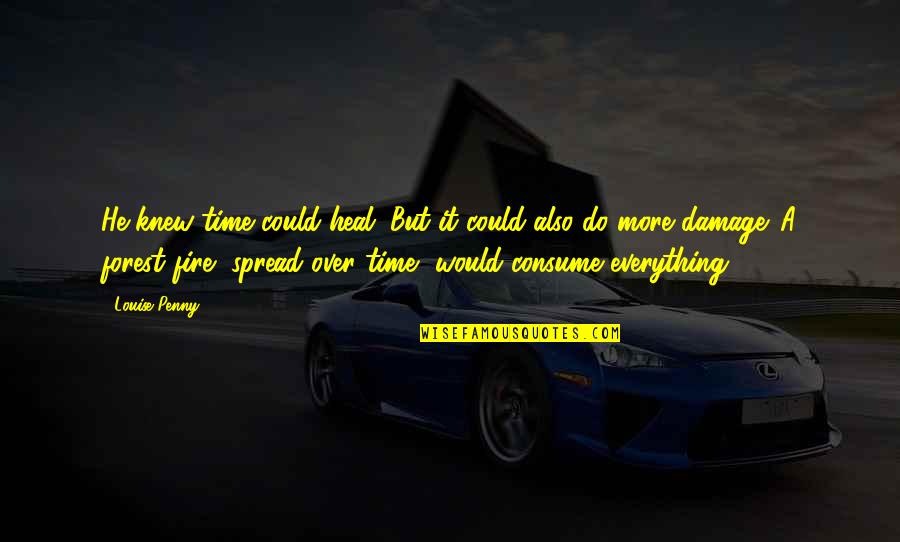 Terentiev Andrei Quotes By Louise Penny: He knew time could heal. But it could Terentiev Andrei Quotes By Louise Penny: He knew time could heal. But it could