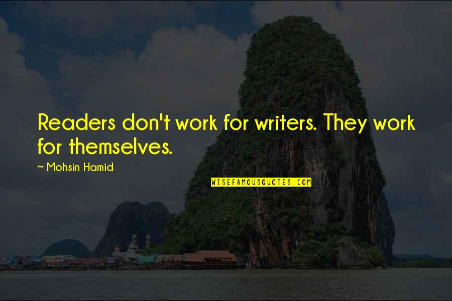 Terentius Rufus Quotes By Mohsin Hamid: Readers don't work for writers. They work for Terentius Rufus Quotes By Mohsin Hamid: Readers don't work for writers. They work for