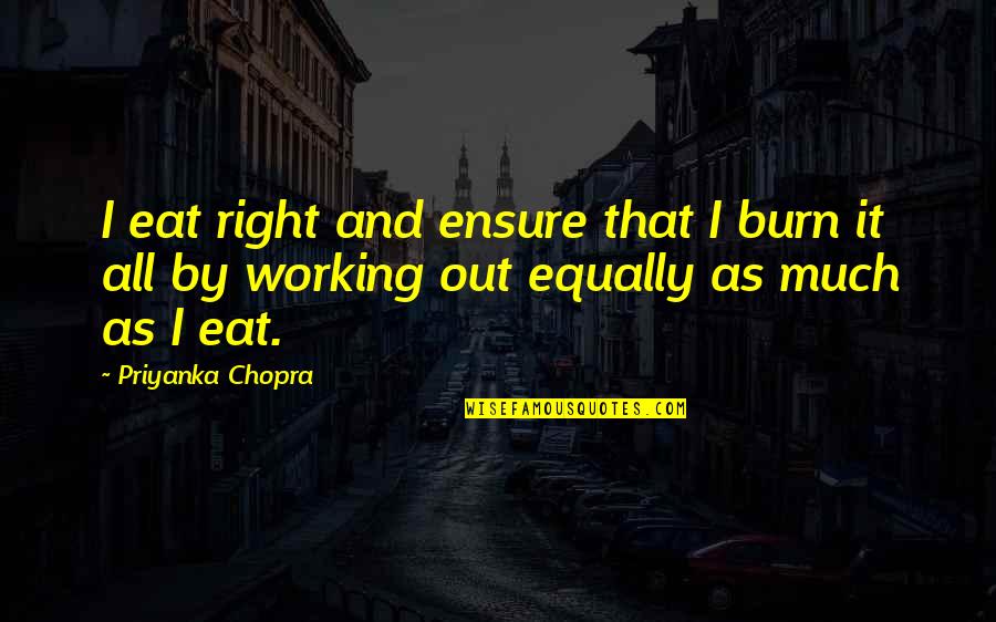 Terentius Rufus Quotes By Priyanka Chopra: I eat right and ensure that I burn Terentius Rufus Quotes By Priyanka Chopra: I eat right and ensure that I burn