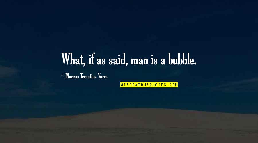 Terentius Varro Quotes By Marcus Terentius Varro: What, if as said, man is a bubble. Terentius Varro Quotes By Marcus Terentius Varro: What, if as said, man is a bubble.