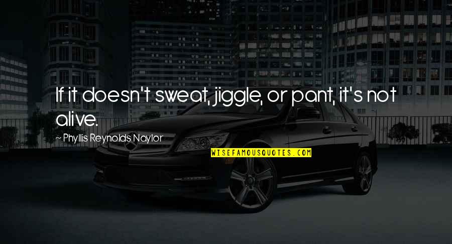 Terenul De Handbal Quotes By Phyllis Reynolds Naylor: If it doesn't sweat, jiggle, or pant, it's