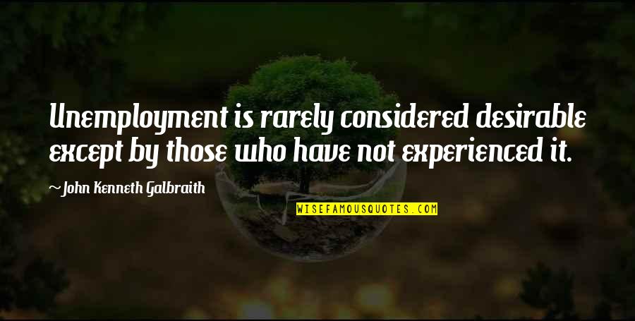 Terenul De Volei Quotes By John Kenneth Galbraith: Unemployment is rarely considered desirable except by those