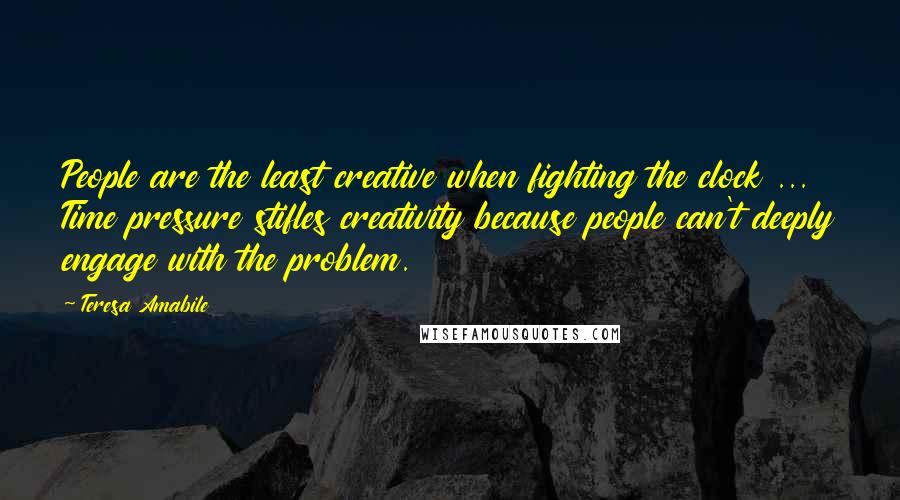 Teresa Amabile quotes: People are the least creative when fighting the clock ... Time pressure stifles creativity because people can't deeply engage with the problem. Teresa Amabile quotes: People are the least creative when fighting the clock ... Time pressure stifles creativity because people can't deeply engage with the problem.