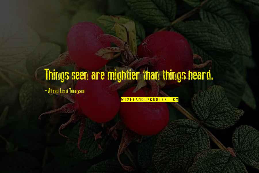 Teresa Amabile Quotes By Alfred Lord Tennyson: Things seen are mightier than things heard.