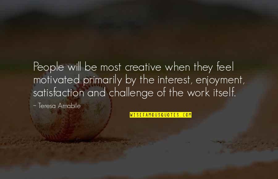 Teresa Amabile Quotes By Teresa Amabile: People will be most creative when they feel