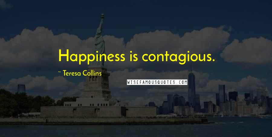 Teresa Collins quotes: Happiness is contagious.