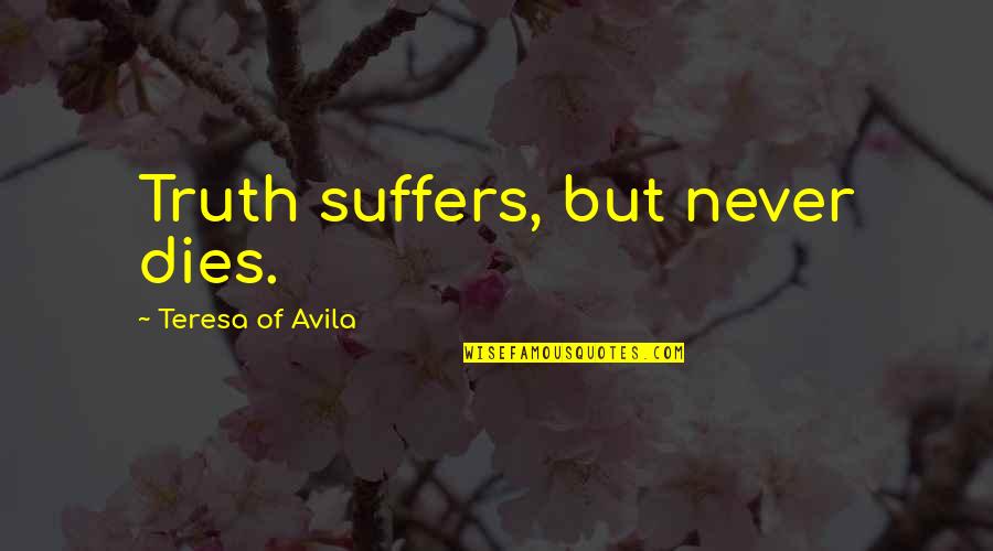 Teresa D'avila Quotes By Teresa Of Avila: Truth suffers, but never dies.