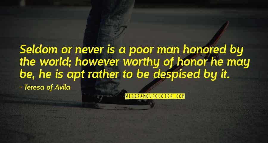 Teresa D'avila Quotes By Teresa Of Avila: Seldom or never is a poor man honored